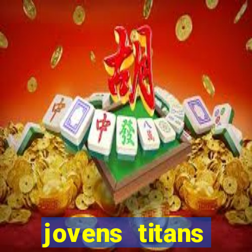 jovens titans cavando fortunas